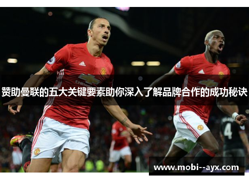 赞助曼联的五大关键要素助你深入了解品牌合作的成功秘诀 赞助曼联的五大关键要素助你深入了解品牌合作的成功秘诀