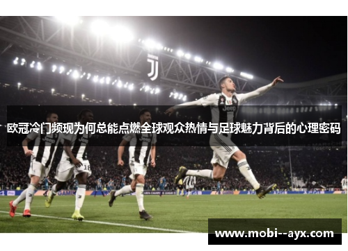 欧冠冷门频现为何总能点燃全球观众热情与足球魅力背后的心理密码