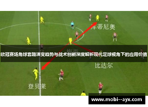 欧冠赛场角球套路演变趋势与战术创新深度解析现代足球视角下的应用价值