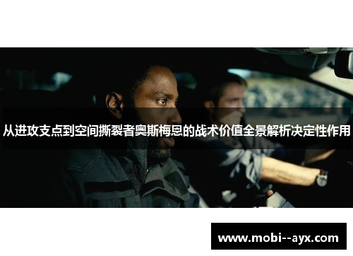 从进攻支点到空间撕裂者奥斯梅恩的战术价值全景解析决定性作用