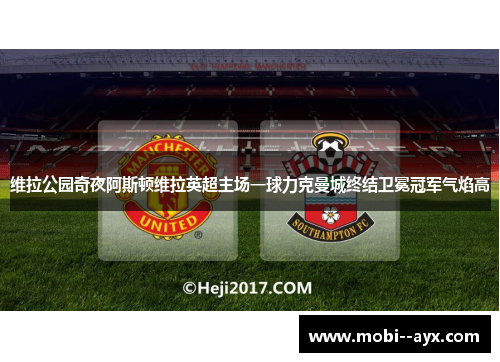 维拉公园奇夜阿斯顿维拉英超主场一球力克曼城终结卫冕冠军气焰高 维拉公园奇夜阿斯顿维拉英超主场一球力克曼城终结卫冕冠军气焰高