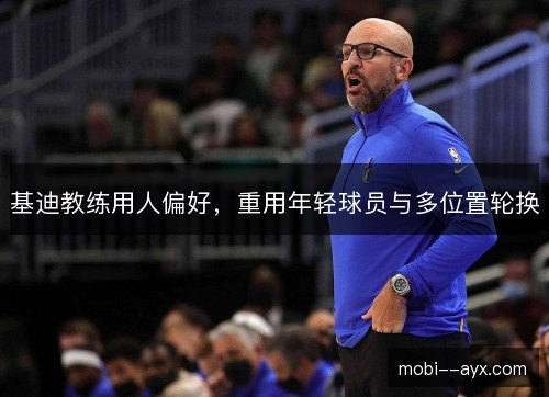 基迪教练用人偏好，重用年轻球员与多位置轮换