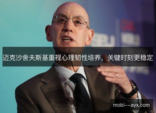迈克沙舍夫斯基重视心理韧性培养，关键时刻更稳定